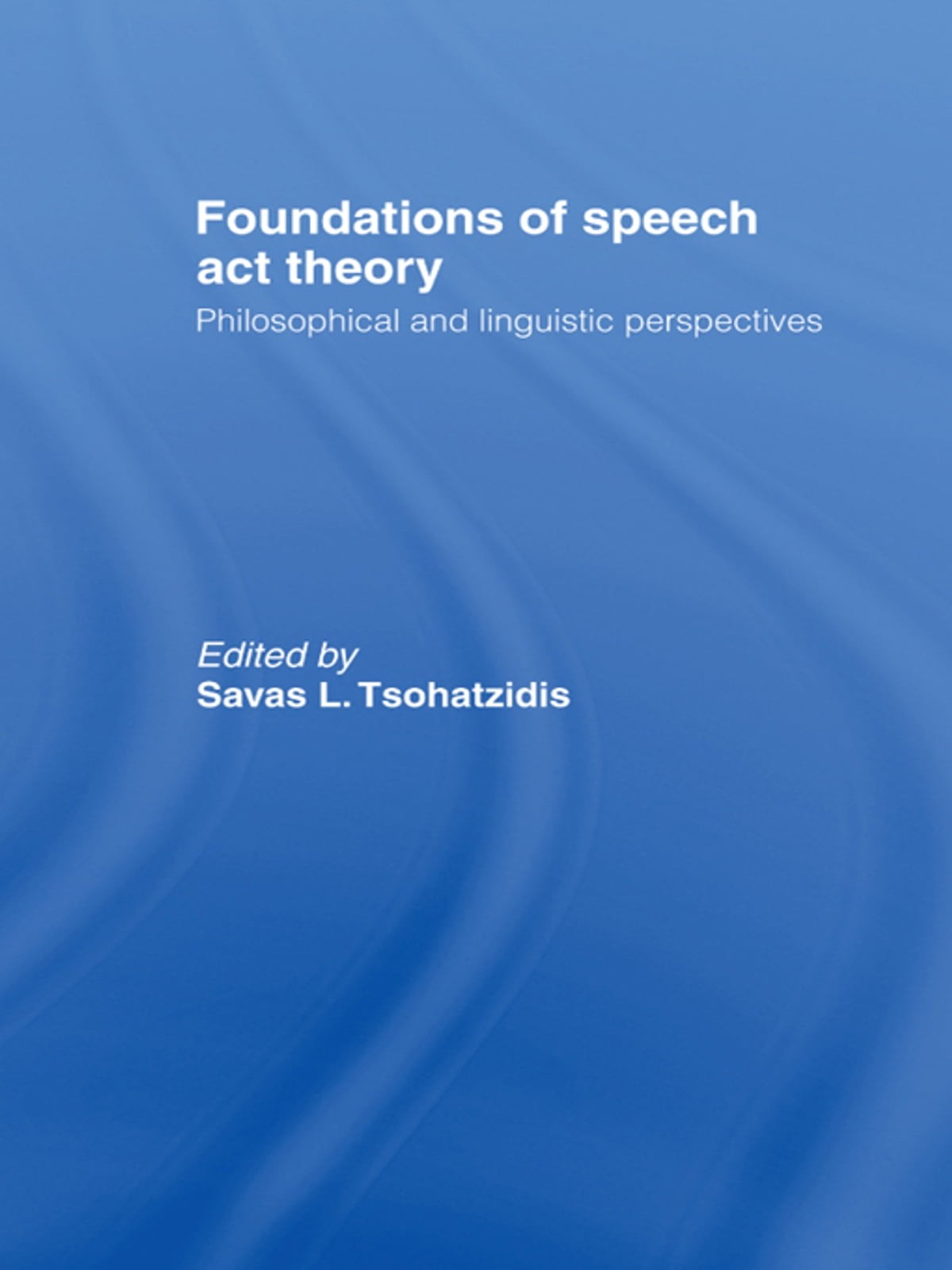Foundations of Speech Act Theory: Philosophical and Linguistic Perspectives