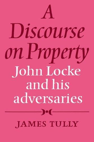 A Discourse on Property: John Locke and His Adversaries