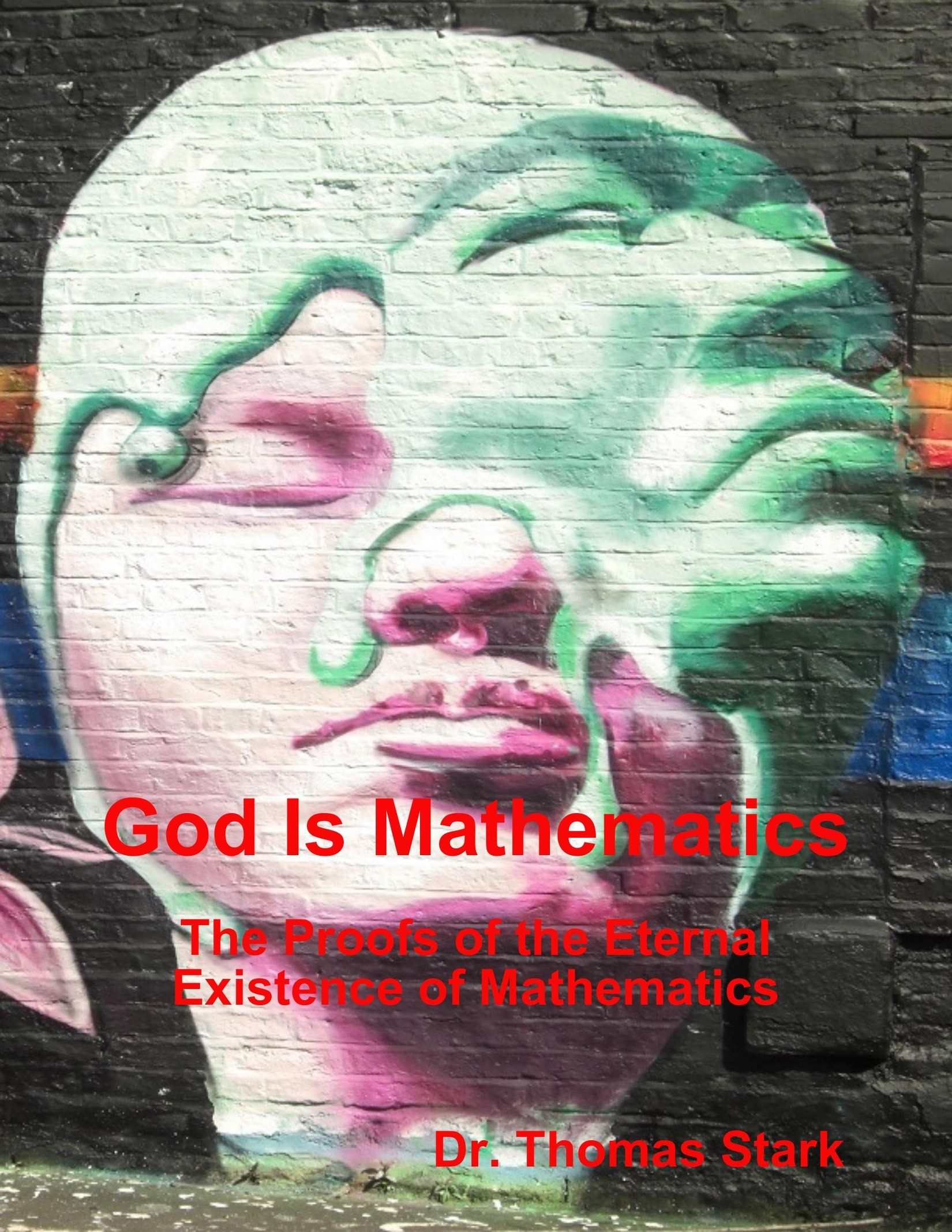 God Is Mathematics: The Proofs of the Eternal Existence of Mathematics