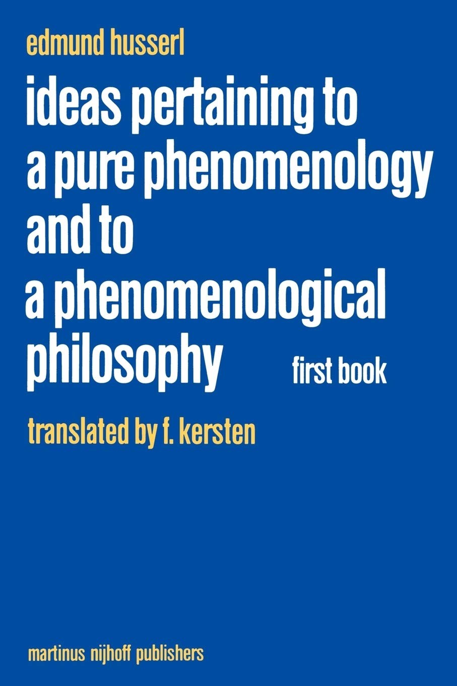 Ideas Pertaining to a Pure Phenomenology and to a Phenomenological Philosophy: First Book: General Introduction to a Pure Phenomenology