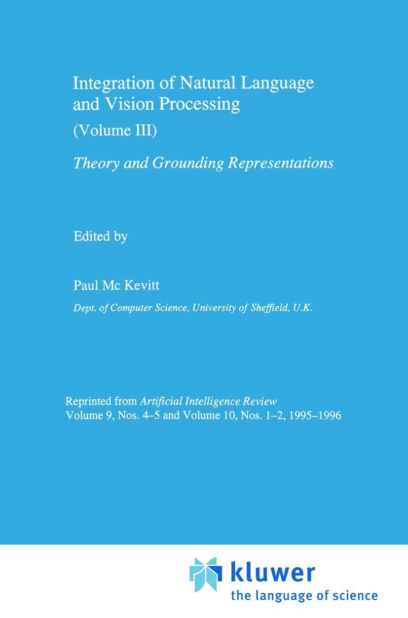Integration of Natural Language and Vision Processing: Theory and Grounding Representations Volume III