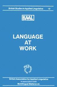 Language at Work: Selected Papers From the Annual Meeting of the British Association for Applied Linguistics Held at the University of Birmingham, September 1997